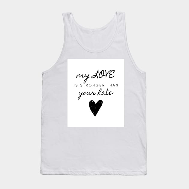 My Love Is Stronger Than Your Hate Quote About Love Compassion and Kindness Tank Top by ichewsyou